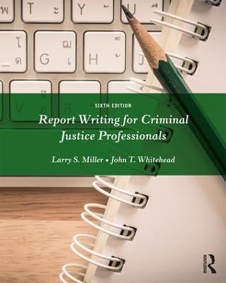 Report Writing for Criminal Justice Professionals - Larry S. Miller, John T. Whitehead