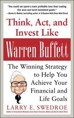 Think, Act, and Invest Like Warren Buffett: The Winning Strategy to Help You Achieve Your Financial and Life Goals - Larry Swedroe