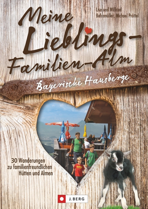 Meine Lieblings-Familien-Alm Bayerische Hausberge - Wilfried und Lisa Bahnm&uuml;ller, Michael Pr&ouml;ttel
