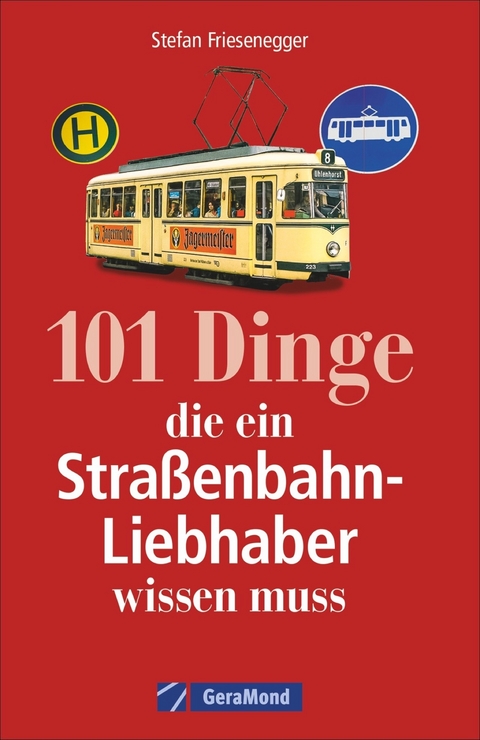 101 Dinge, die ein Stra&szlig;enbahn-Liebhaber wissen muss - Stefan Friesenegger