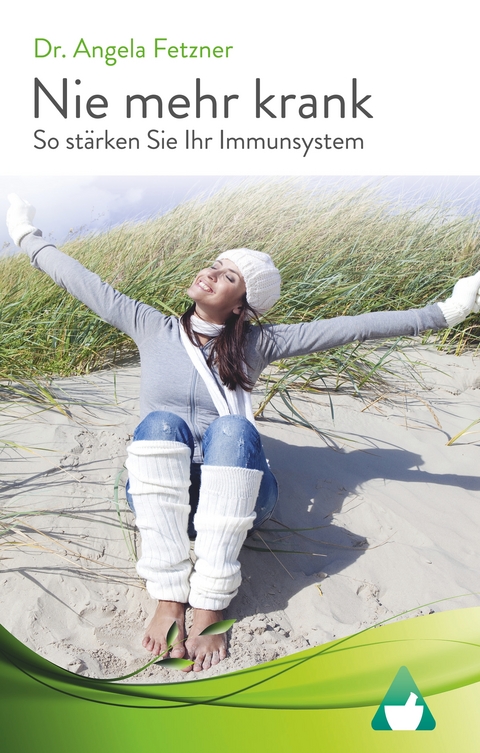 Nie mehr krank - So st&auml;rken Sie Ihr Immunsystem - Angela Fetzner