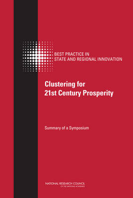 Clustering for 21st Century Prosperity -  National Research Council,  Policy and Global Affairs, Technology Board on Science  and Economic Policy,  Committee on Competing in the 21st Century: Best Practice in State and Regional Innovation Initiatives