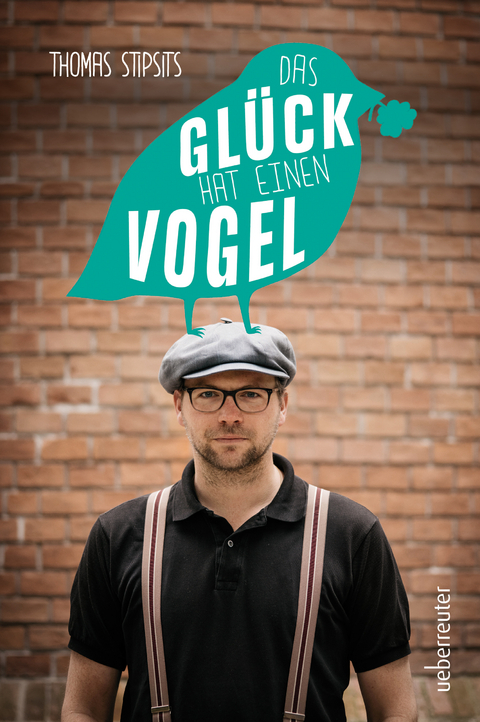 Das Gl&uuml;ck hat einen Vogel - Thomas Stipsits
