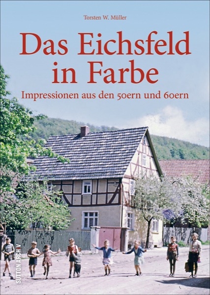 Das Eichsfeld in Farbe - Torsten W. M&uuml;ller