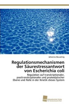 Regulationsmechanismen der S&auml;urestressantwort von Escherichia coli - Johanna Heuveling