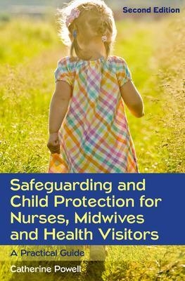 Safeguarding and Child Protection for Nurses, Midwives and Health Visitors: A Practical Guide - Catherine Powell
