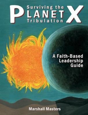 Surviving the Planet X Tribulation - Marshall Masters