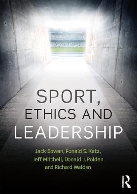 Sport, Ethics and Leadership - Jack Bowen, Ronald S. Katz, Jeffrey R. Mitchell, Donald J. Polden, Richard Walden