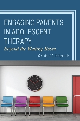 Engaging Parents in Adolescent Therapy - Amie C. Myrick