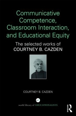 Communicative Competence, Classroom Interaction, and Educational Equity - Courtney B. Cazden