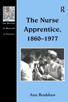 The Nurse Apprentice, 1860&ndash;1977 - Ann Bradshaw