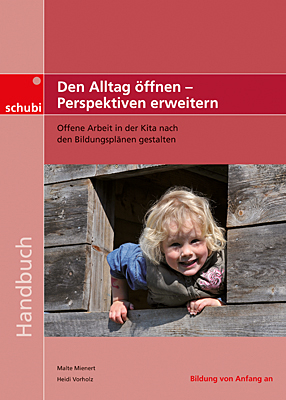 Handb&uuml;cher f&uuml;r die fr&uuml;hkindliche Bildung / Den Alltag &ouml;ffnen - Perspektiven erweitern - Heidi Vorholz, Malte Mienert
