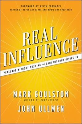 Real Influence: Persuade Without Pushing and Gain Without Giving In - Mark Goulston, John Ullmen