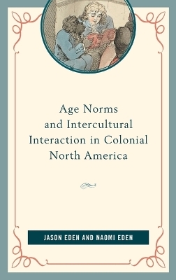 Age Norms and Intercultural Interaction in Colonial North America - Jason Eden, Naomi Eden
