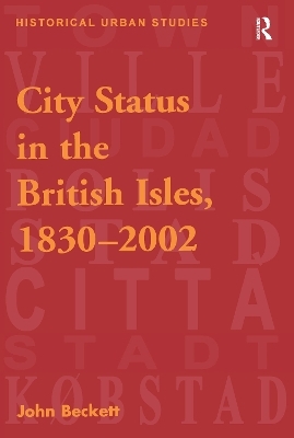 City Status in the British Isles, 1830&ndash;2002 - John Beckett