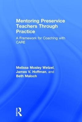 Mentoring Preservice Teachers Through Practice - Melissa Mosley Wetzel, James V. Hoffman, Beth Maloch