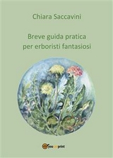 Breve guida pratica per erboristi fantasiosi - Chiara Saccavini