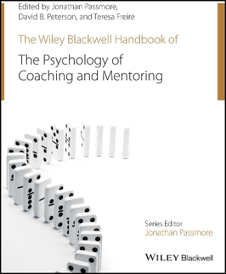 The Wiley-Blackwell Handbook of the Psychology of Coaching and Mentoring - Jonathan Passmore, David Peterson, Teresa Freire