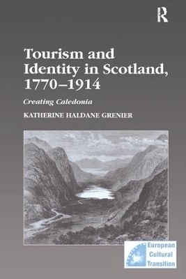 Tourism and Identity in Scotland, 1770–1914 - Katherine Haldane Grenier