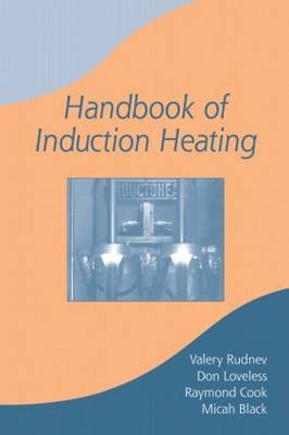 Handbook of Induction Heating - Valery Rudnev, Don Loveless, Raymond L. Cook, Micah Black