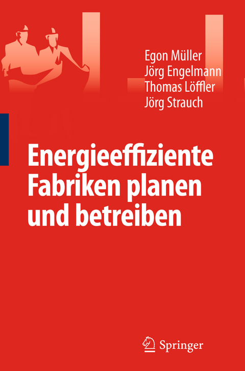 Energieeffiziente Fabriken planen und betreiben - Egon Müller, Jörg Engelmann, Thomas Löffler, Strauch Jörg