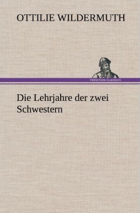 Die Lehrjahre der zwei Schwestern - Ottilie Wildermuth