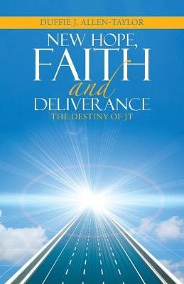 New Hope, Faith and Deliverance - Duffie J Allen-Taylor