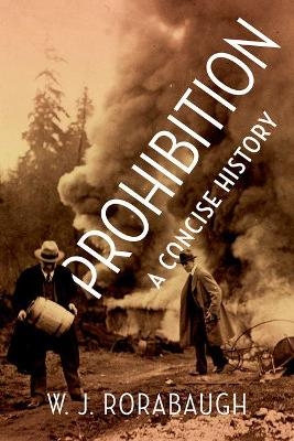 Prohibition: A Concise History - W. J. Rorabaugh