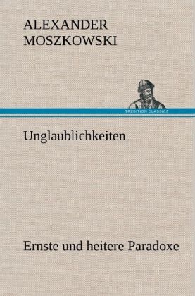 Unglaublichkeiten - Alexander Moszkowski
