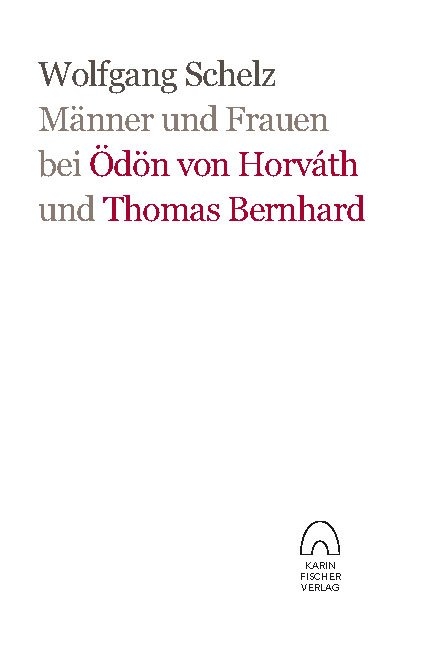 Männer und Frauen bei Ödön von Horváth und Thomas Bernhard - Wolfgang Schelz