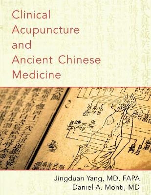 Clinical Acupuncture and Ancient Chinese Medicine - Jingduan Yang, Daniel A. Monti