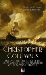 The Life of Christopher Columbus &ndash; Discover The True Story of the Great Voyage & All the Adventures of the Infamous Explorer - Christopher Columbus, Edward Everett Hale