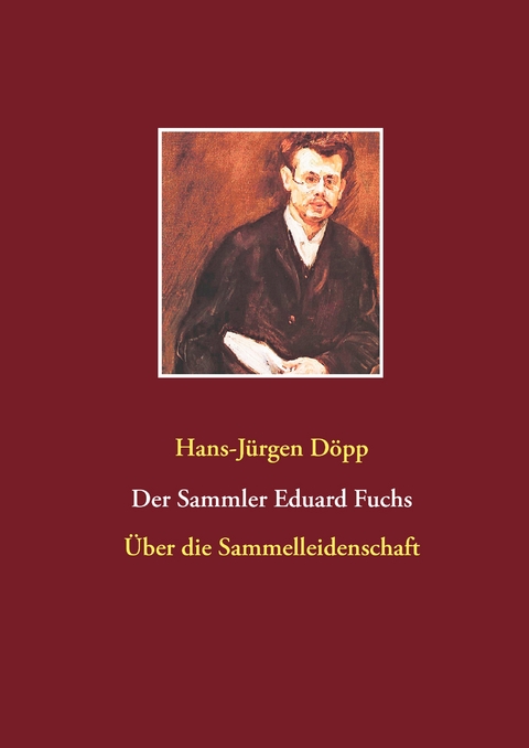 Der Sammler Eduard Fuchs - Hans-Jürgen Döpp