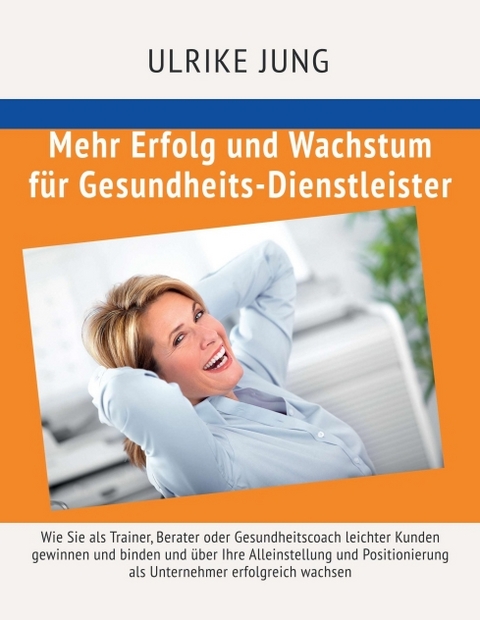 Mehr Erfolg und Wachstum f&uuml;r Gesundheits-Dienstleister - Ulrike Jung