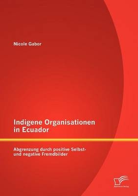 Indigene Organisationen in Ecuador: Abgrenzung durch positive Selbst- und negative Fremdbilder