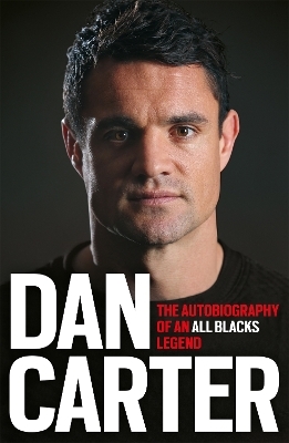 Dan Carter: The Autobiography of an All Blacks Legend - Dan Carter
