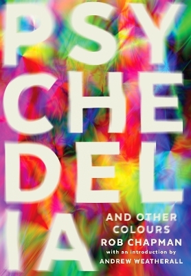 Psychedelia and Other Colours - Rob Chapman