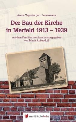 Der Bau der Kirche in Merfeld 1913 - 1939 - Maria Außendorf (Hg.), Anton Vagedes gen. Reinermann