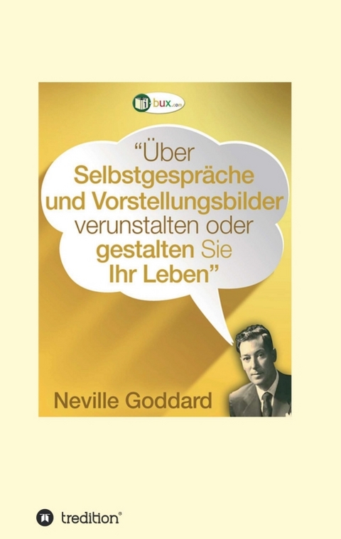 &Uuml;ber Selbstgespr&auml;che und Vorstellungsbilder verunstalten oder gestalten Sie Ihr Leben - Neville Lancelot Goddard