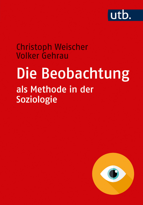 Die Beobachtung als Methode in der Soziologie - Christoph Weischer, Volker Gehrau