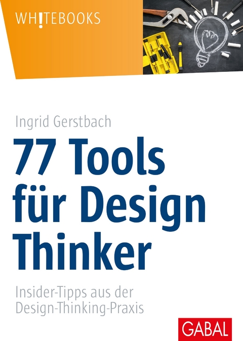 77 Tools f&uuml;r Design Thinker - Ingrid Gerstbach