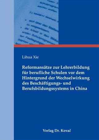 Reformansätze zur Lehrerbildung für berufliche Schulen vor dem Hintergrund der Wechselwirkung des Beschäftigungs- und Berufsbildungssystems in China
