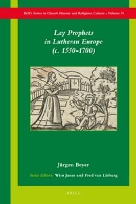 Lay Prophets in Lutheran Europe (c. 1550&ndash;1700) - J&uuml;rgen Beyer