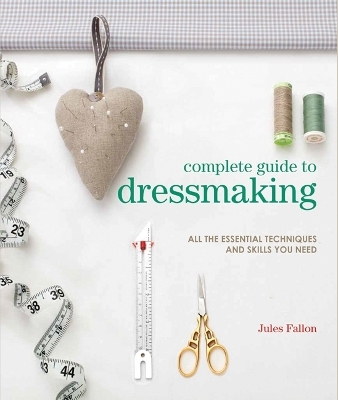 Complete Guide to Dressmaking - Jules Fallon