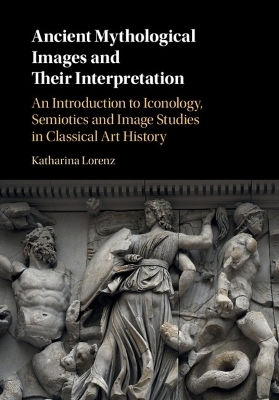 Ancient Mythological Images and their Interpretation - Katharina Lorenz