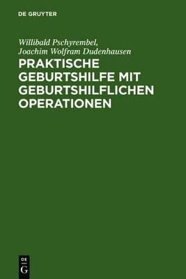 Praktische Geburtshilfe mit geburtshilflichen Operationen - Willibald Pschyrembel, Joachim W. Dudenhausen