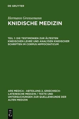 Hermann Grensemann: Knidische Medizin / Die Testimonien zur &auml;ltesten knidischen Lehre und Analysen knidischer Schriften im Corpus Hippocraticum - Hermann Grensemann