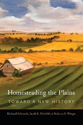 Homesteading the Plains - Richard Edwards, Jacob K. Friefeld, Rebecca S. Wingo