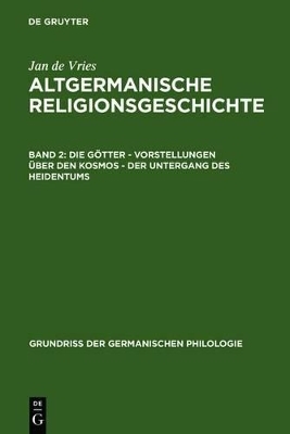 Jan de Vries: Altgermanische Religionsgeschichte / Die G&ouml;tter &ndash; Vorstellungen &uuml;ber den Kosmos &ndash; Der Untergang des Heidentums - Jan de Vries