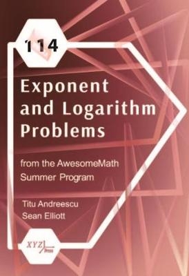 114 Exponent and Logarithm Problems from the AwesomeMath Summer Program - Titu Andreescu, Sean Elliott